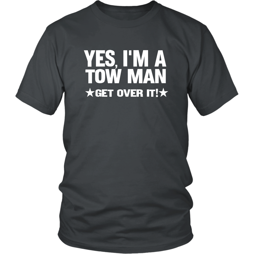 YES I'M A TOW MAN GET OVER IT SHIRT