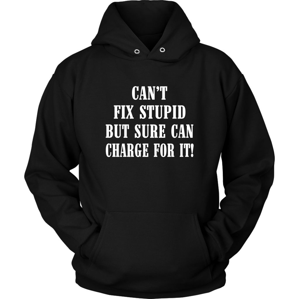 Can't Fix Stupid But Sure Can Charge For It Hoodie!