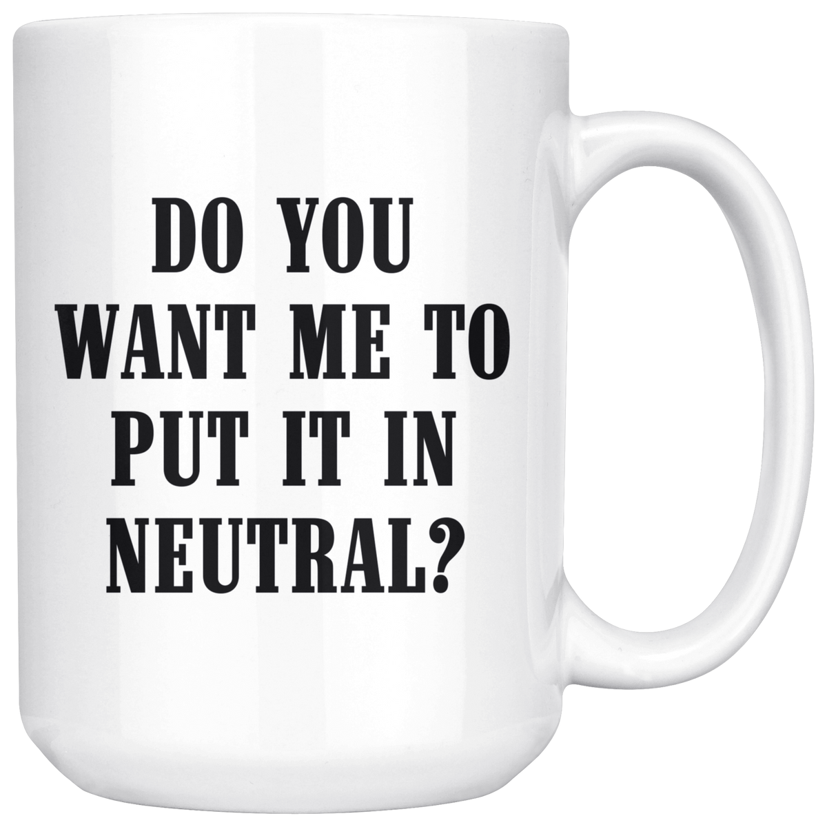 Do You Want Me To Put It In Neutral Mug - view 5