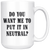 Do You Want Me To Put It In Neutral Mug