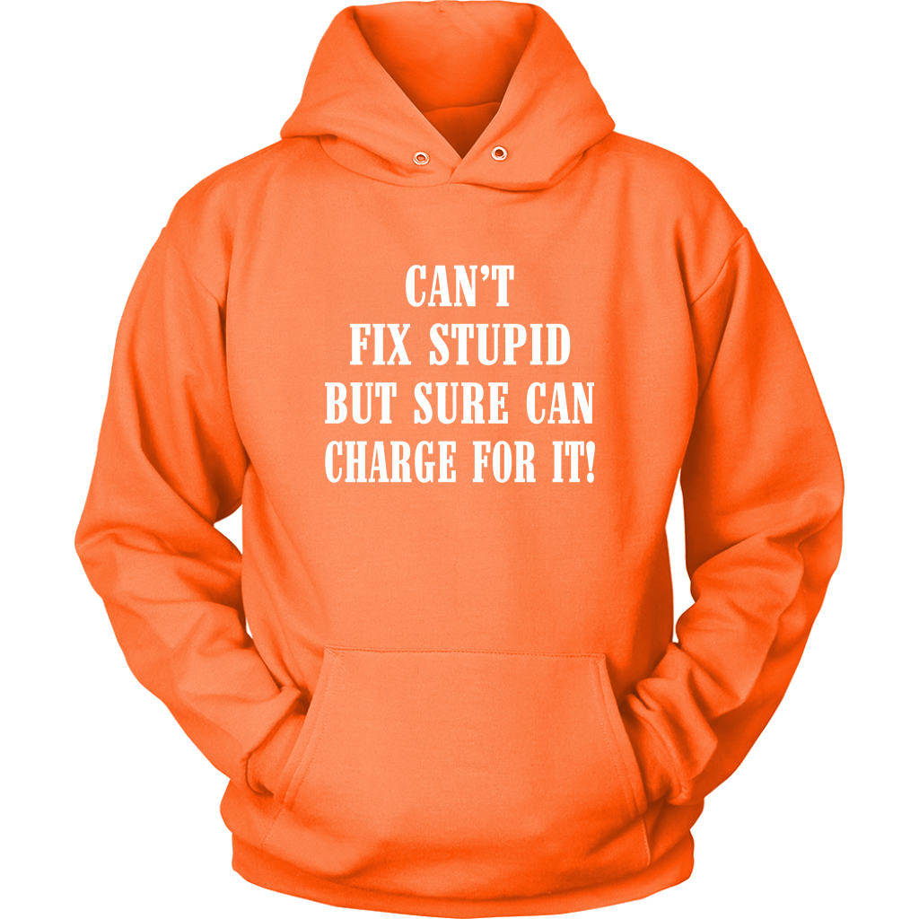 Can't Fix Stupid But Sure Can Charge For It Hoodie! - view 14