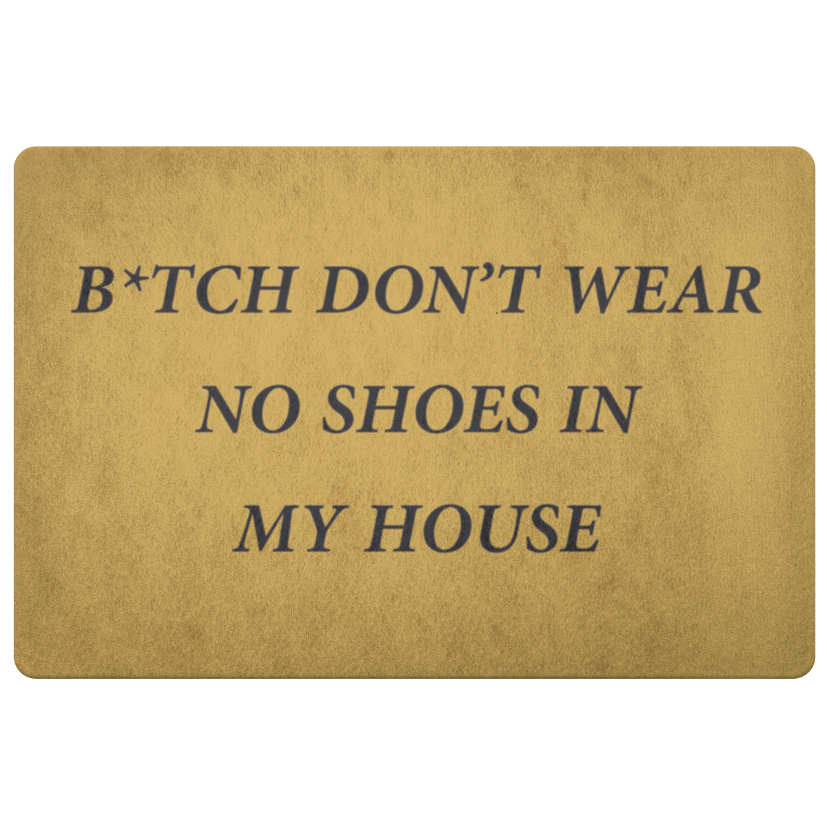 B*tch don't wear No shoes In My House Doormat