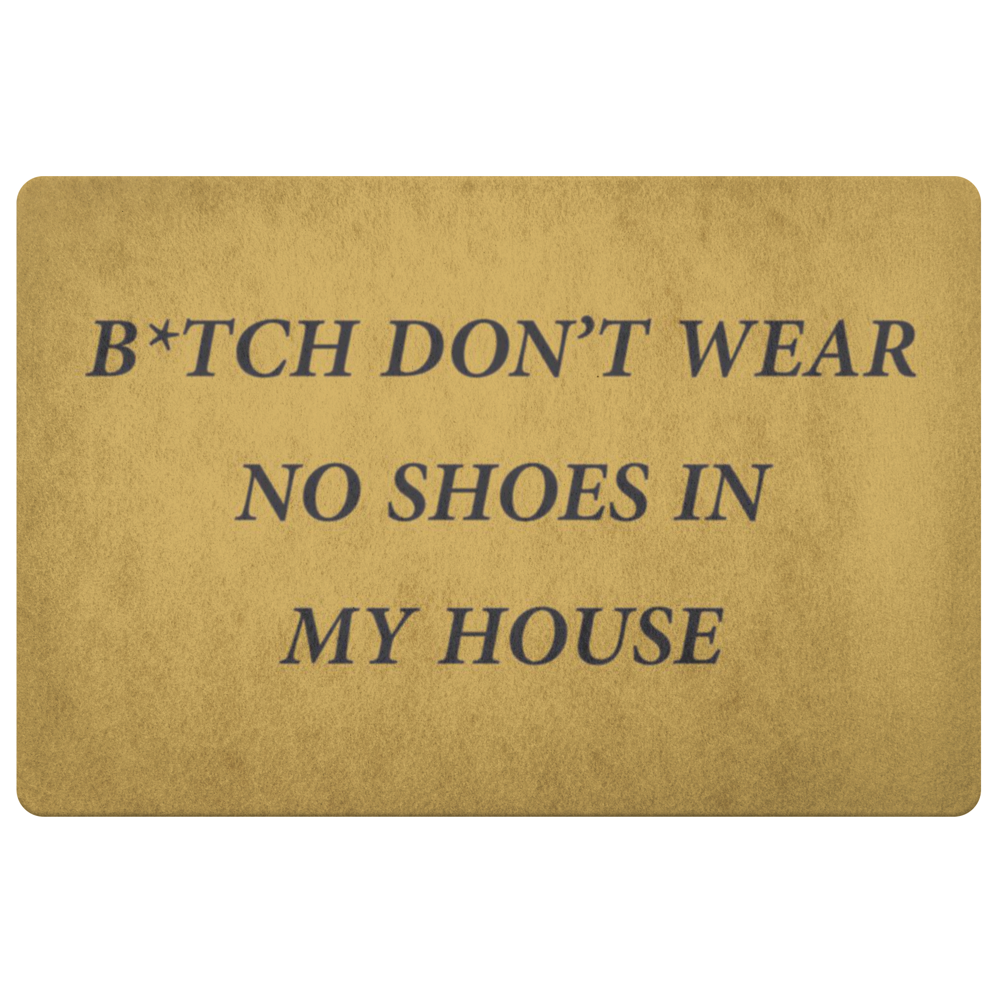 B*tch don't wear No shoes In My House Doormat