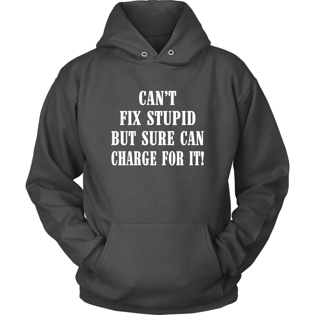 Can't Fix Stupid But Sure Can Charge For It Hoodie! - view 10