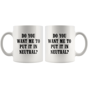 Do You Want Me To Put It In Neutral Mug
