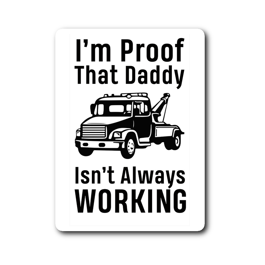 I'm Proof That Daddy Isn't Always Working Sticker